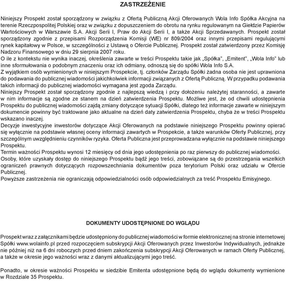 Prospekt został sporządzony zgodnie z przepisami Rozporządzenia Komisji (WE) nr 809/2004 oraz innymi przepisami regulującymi rynek kapitałowy w Polsce, w szczególności z Ustawą o Ofercie Publicznej.