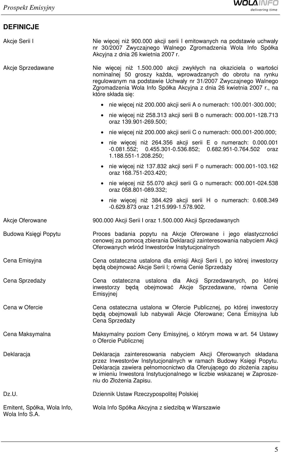 000 akcji zwykłych na okaziciela o wartości nominalnej 50 groszy każda, wprowadzanych do obrotu na rynku regulowanym na podstawie Uchwały nr 31/2007 Zwyczajnego Walnego Zgromadzenia Wola Info Spółka