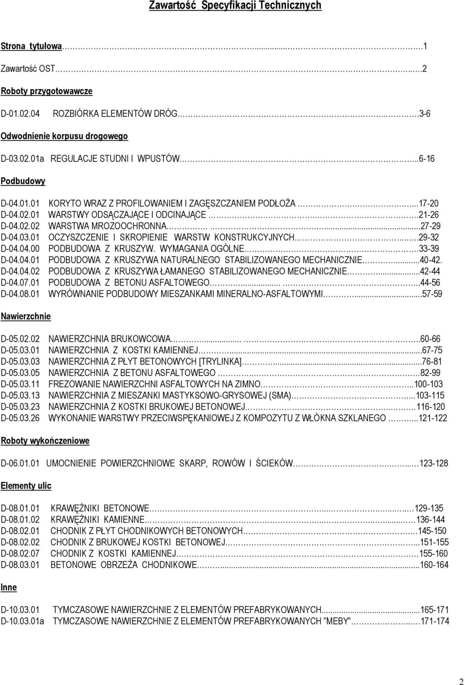 ....17-20 WARSTWY ODSĄCZAJĄCE I ODCINAJĄCE...21-26 WARSTWA MROZOOCHRONNA......27-29 OCZYSZCZENIE I SKROPIENIE WARSTW KONSTRUKCYJNYCH...29-32 PODBUDOWA Z KRUSZYW. WYMAGANIA OGÓLNE.