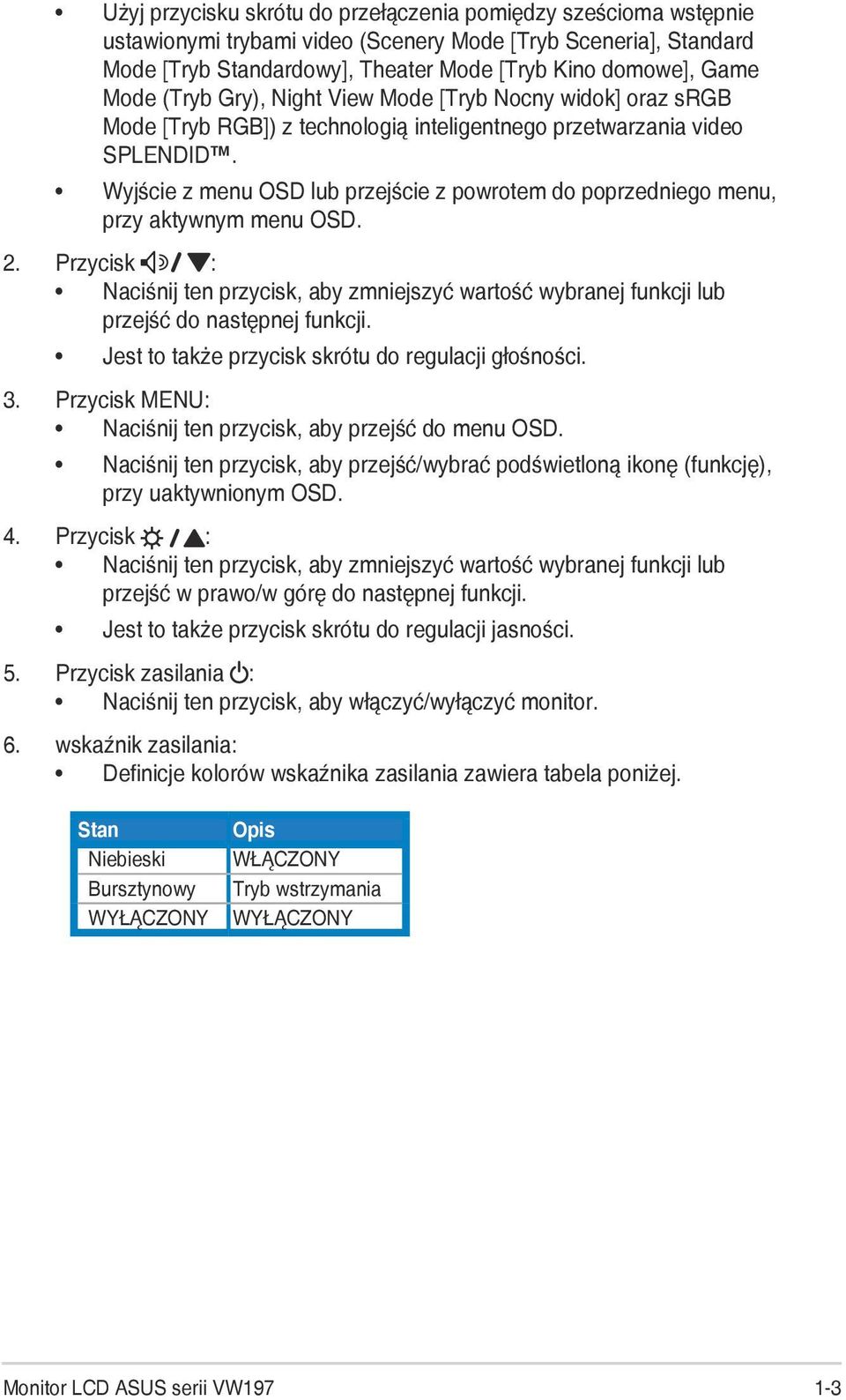 Wyjście z menu OSD lub przejście z powrotem do poprzedniego menu, przy aktywnym menu OSD. 2. Przycisk : Naciśnij ten przycisk, aby zmniejszyć wartość wybranej funkcji lub przejść do następnej funkcji.