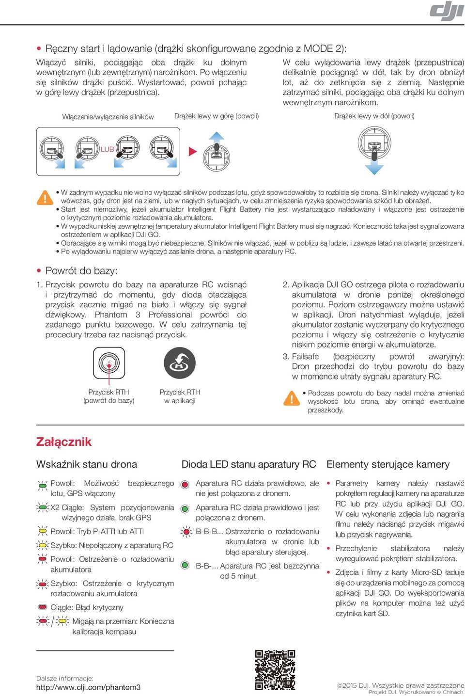 Włączenie/wyłączenie silników Drążek lewy w górę (powoli) W celu wylądowania lewy drążek (przepustnica) delikatnie pociągnąć w dół, tak by dron obniżył lot, aż do zetknięcia się z ziemią.