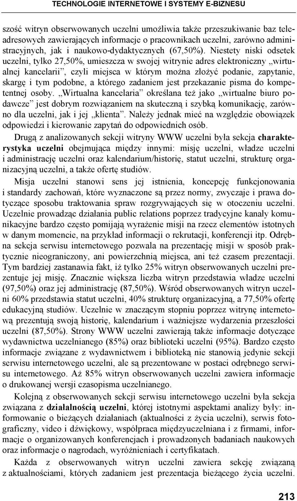 Niestety niski odsetek uczelni, tylko 27,50%, umieszcza w swojej witrynie adres elektroniczny wirtualnej kancelarii, czyli miejsca w którym moŝna złoŝyć podanie, zapytanie, skargę i tym podobne, a