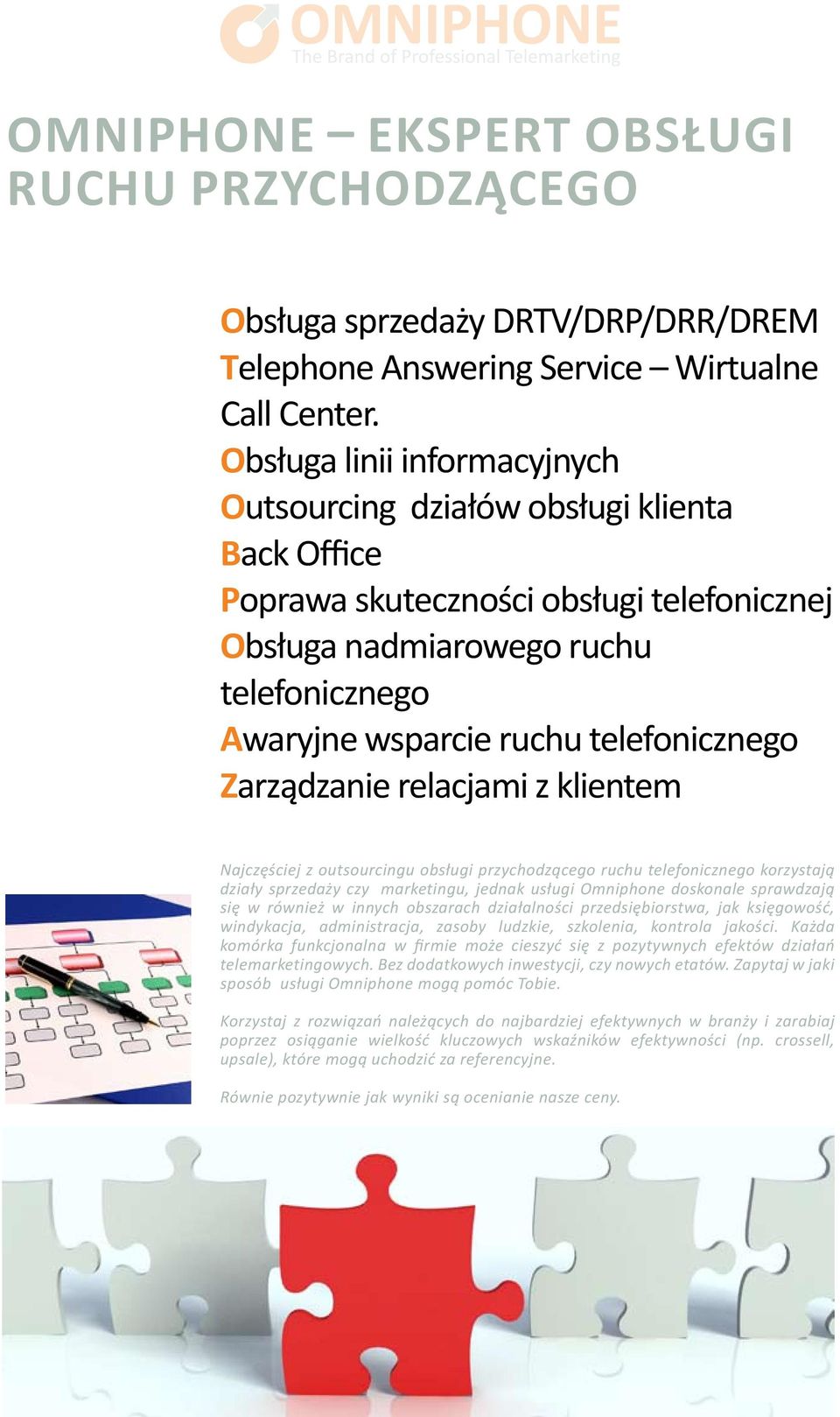 telefonicznego Zarządzanie relacjami z klientem Najczęściej z outsourcingu obsługi przychodzącego ruchu telefonicznego korzystają działy sprzedaży czy marketingu, jednak usługi Omniphone doskonale