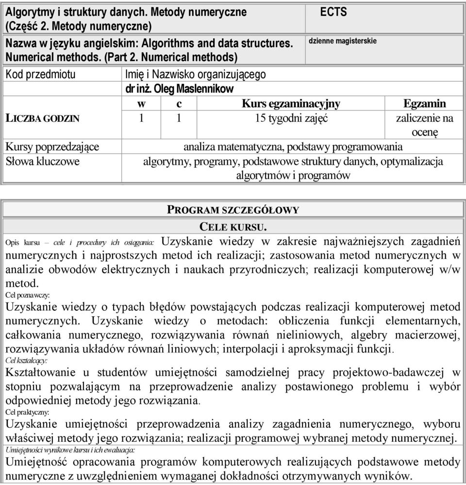 Oleg Maslennikow w c Kurs egzaminacyjny Egzamin LICZBA GODZIN 1 1 15 tygodni zajęć zaliczenie na ocenę Kursy poprzedzające analiza matematyczna, podstawy programowania Słowa kluczowe algorytmy,