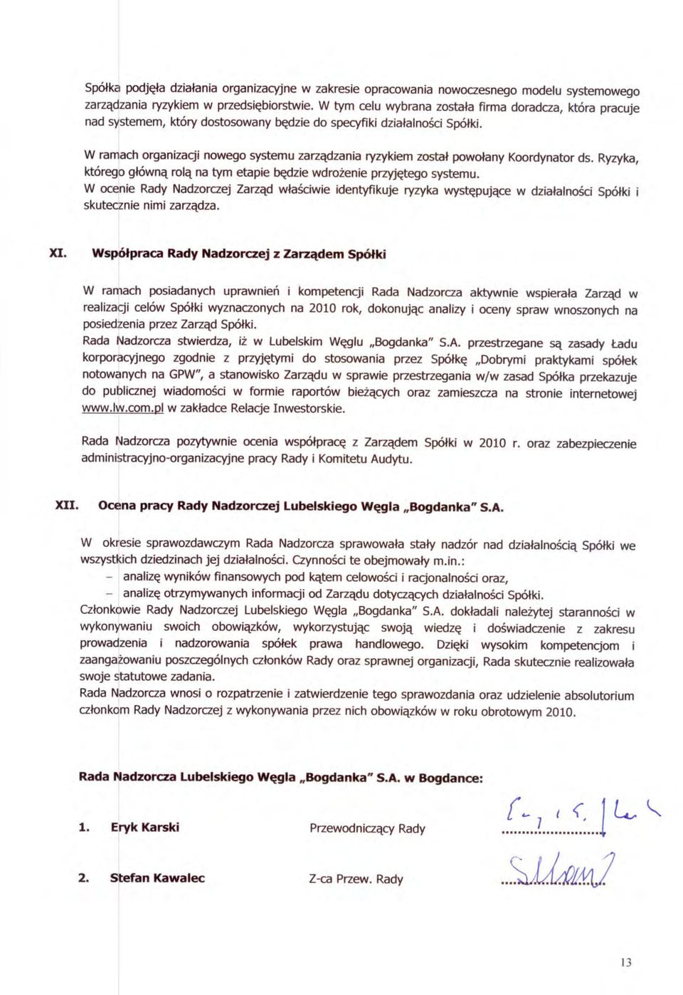 W ramach organizacji nowego systemu zarzadzania ryzykiem zostal powolany Koordynator ds. Ryzyka, któreg~ glówna rola na tym etapie bedzie wdrozenie przyjetego systemu.