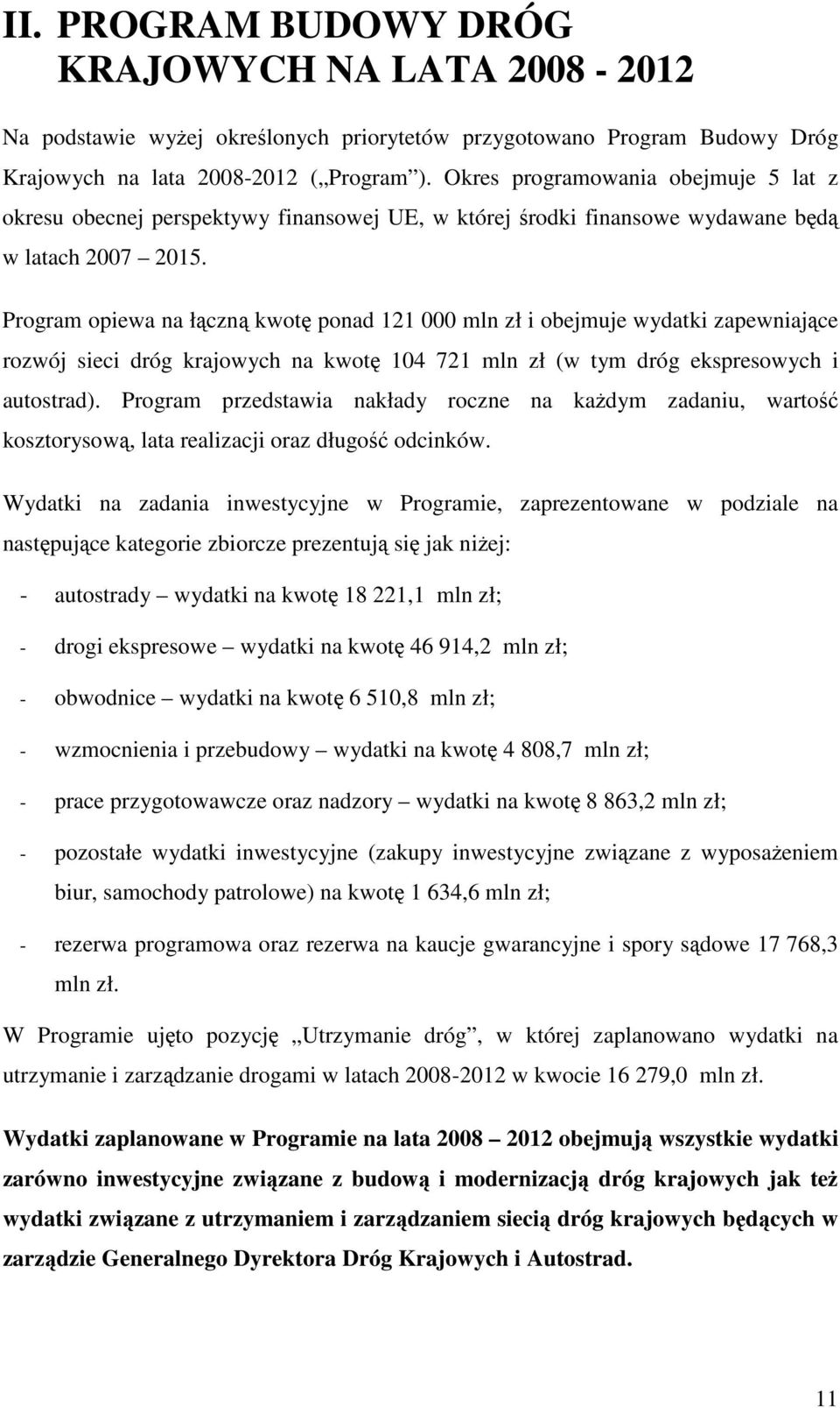 Program opiewa na łączną kwotę ponad 121 000 mln zł i obejmuje wydatki zapewniające rozwój sieci dróg krajowych na kwotę 104 721 mln zł (w tym dróg ekspresowych i autostrad).