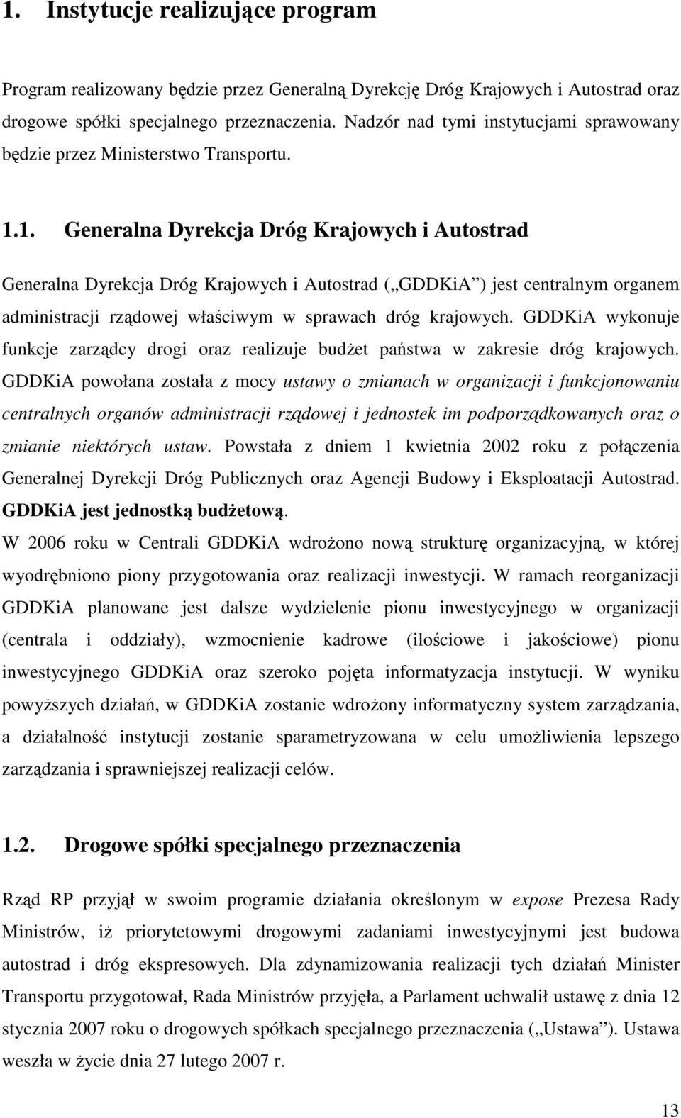 1. Generalna Dyrekcja Dróg Krajowych i Autostrad Generalna Dyrekcja Dróg Krajowych i Autostrad ( GDDKiA ) jest centralnym organem administracji rządowej właściwym w sprawach dróg krajowych.