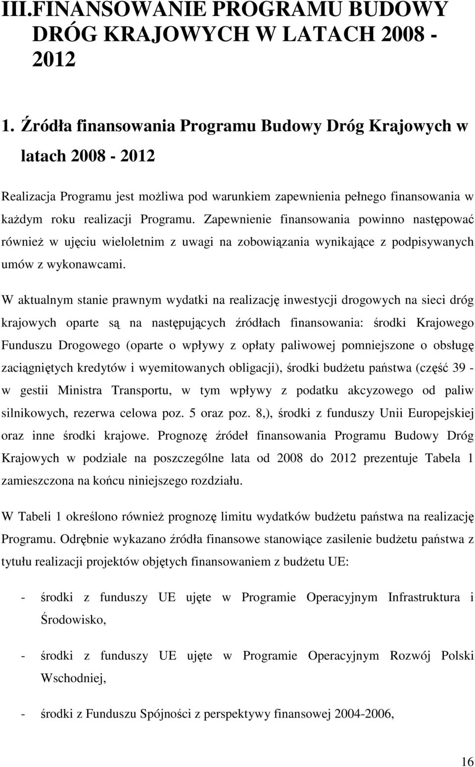 Zapewnienie finansowania powinno następować również w ujęciu wieloletnim z uwagi na zobowiązania wynikające z podpisywanych umów z wykonawcami.