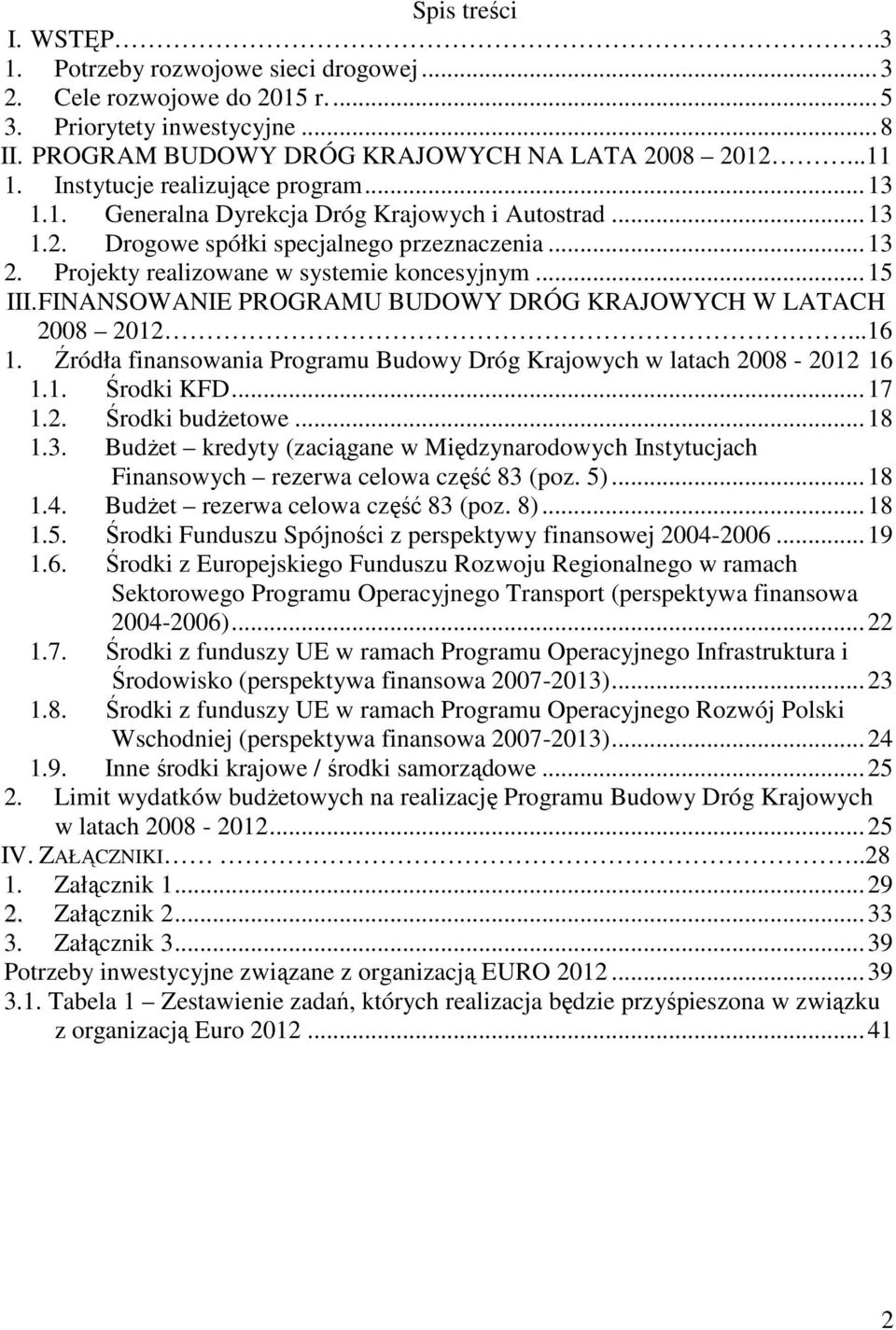 FINANSOWANIE PROGRAMU BUDOWY DRÓG KRAJOWYCH W LATACH 2008 2012...16 1. Źródła finansowania Programu Budowy Dróg Krajowych w latach 2008-2012 16 1.1. Środki KFD...17 1.2. Środki budżetowe...18 1.3.