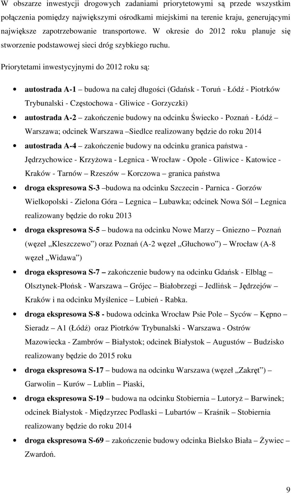 Priorytetami inwestycyjnymi do 2012 roku są: autostrada A-1 budowa na całej długości (Gdańsk - Toruń - Łódź - Piotrków Trybunalski - Częstochowa - Gliwice - Gorzyczki) autostrada A-2 zakończenie