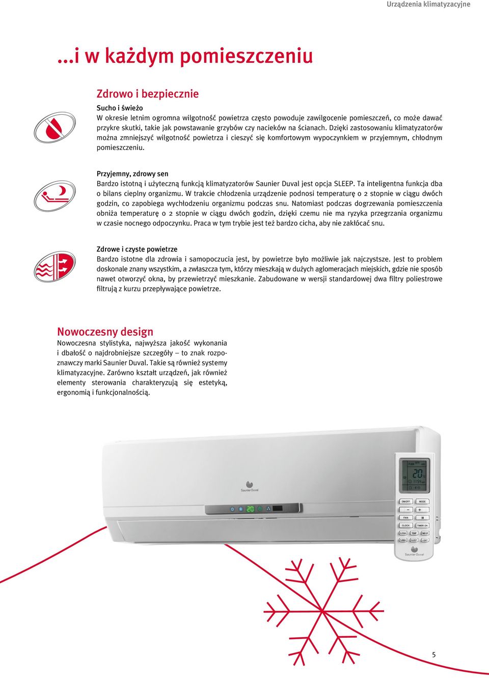 powstawanie grzybów czy nacieków na Êcianach. Dzi ki zastosowaniu klimatyzatorów mo na zmniejszyç wilgotnoêç powietrza i cieszyç si komfortowym wypoczynkiem w przyjemnym, ch odnym pomieszczeniu.