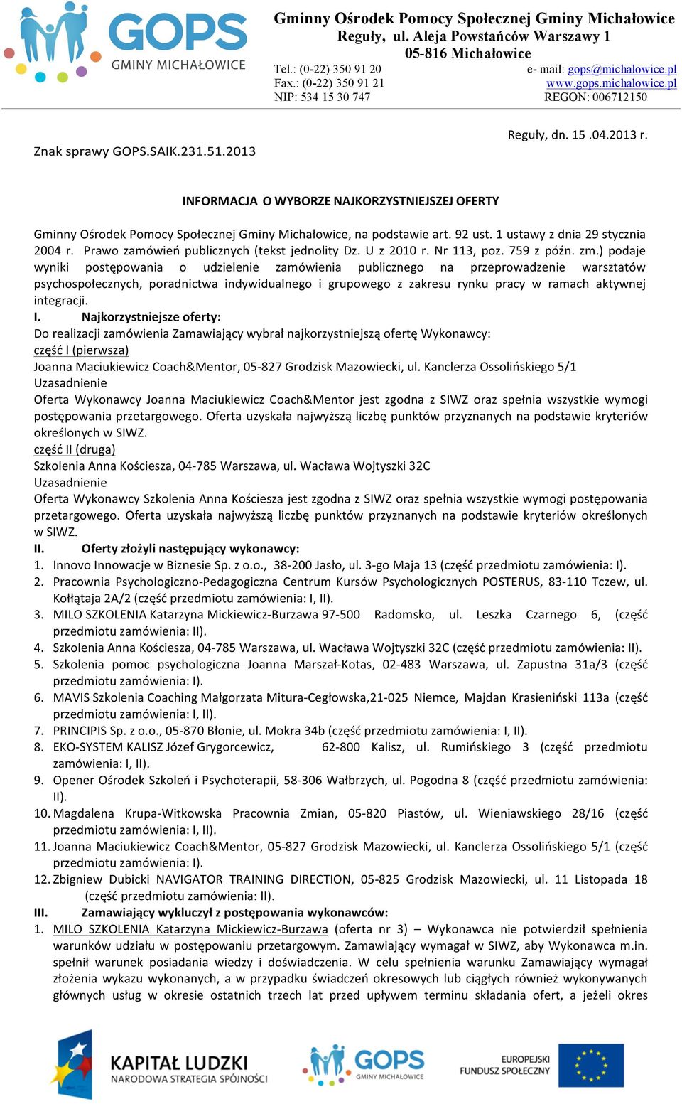 ) podaje wyniki postępowania o udzielenie zamówienia publicznego na przeprowadzenie warsztatów psychospołecznych, poradnictwa indywidualnego i grupowego z zakresu rynku pracy w ramach aktywnej