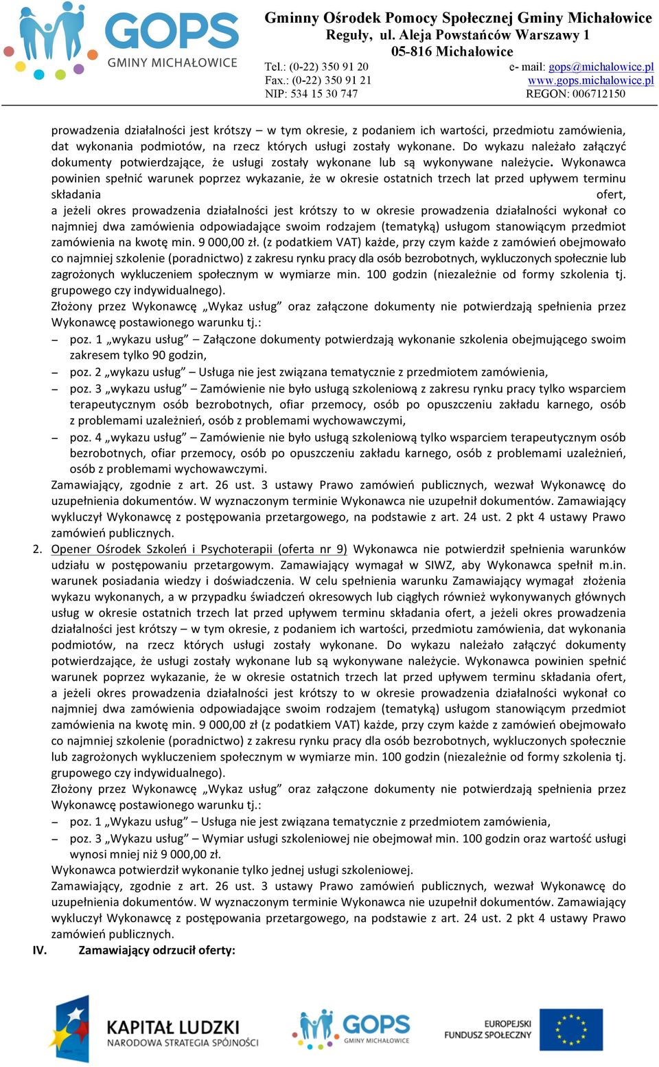 Wykonawca powinien spełnić warunek poprzez wykazanie, że w okresie ostatnich trzech lat przed upływem terminu składania ofert, a jeżeli okres prowadzenia działalności jest krótszy to w okresie