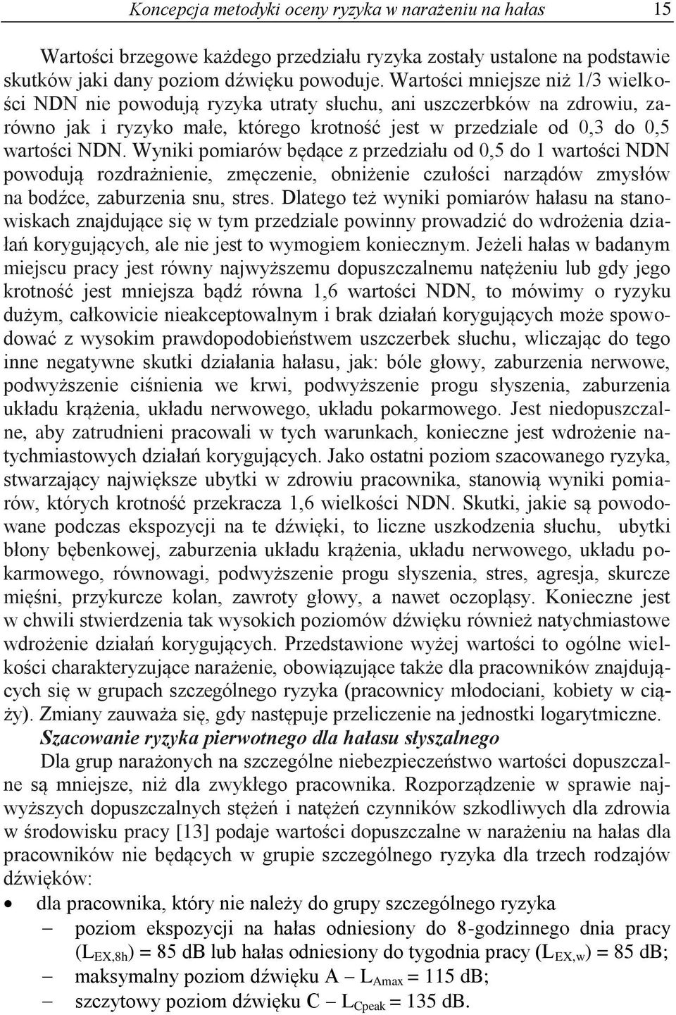 Wyniki pomiarów będące z przedziału od 0,5 do 1 wartości NDN powodują rozdrażnienie, zmęczenie, obniżenie czułości narządów zmysłów na bodźce, zaburzenia snu, stres.