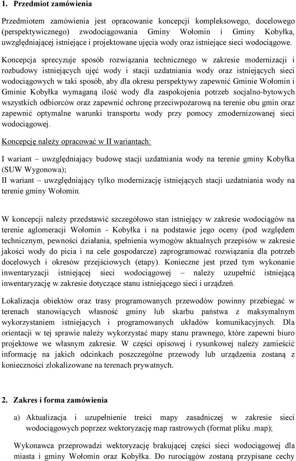 Koncepcja sprecyzuje sposób rozwiązania technicznego w zakresie modernizacji i rozbudowy istniejących ujęć wody i stacji uzdatniania wody oraz istniejących sieci wodociągowych w taki sposób, aby dla