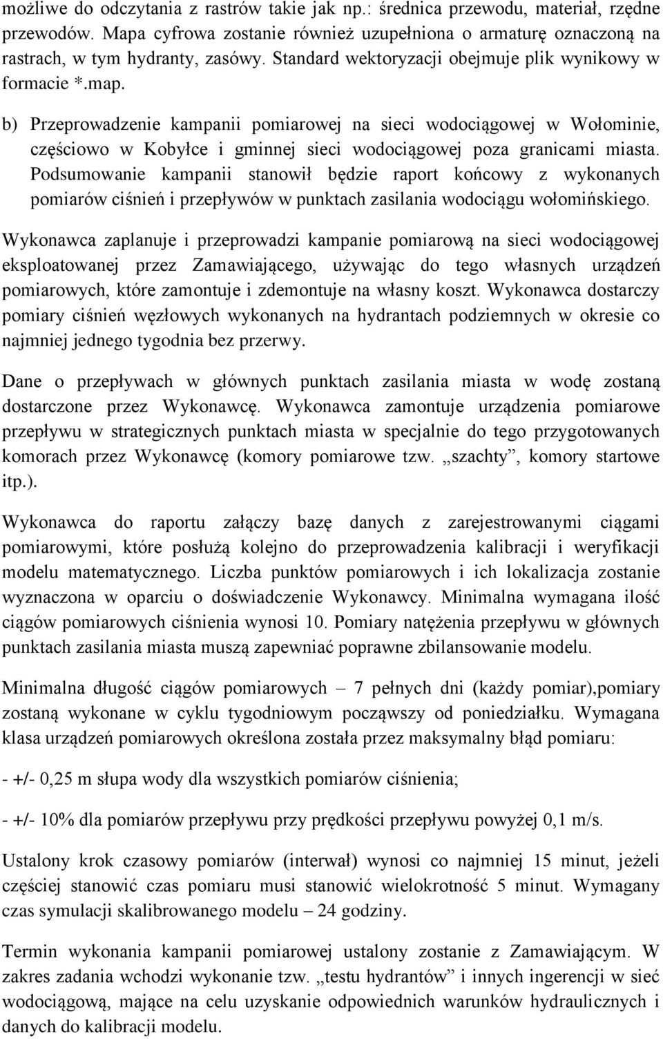 b) Przeprowadzenie kampanii pomiarowej na sieci wodociągowej w Wołominie, częściowo w Kobyłce i gminnej sieci wodociągowej poza granicami miasta.