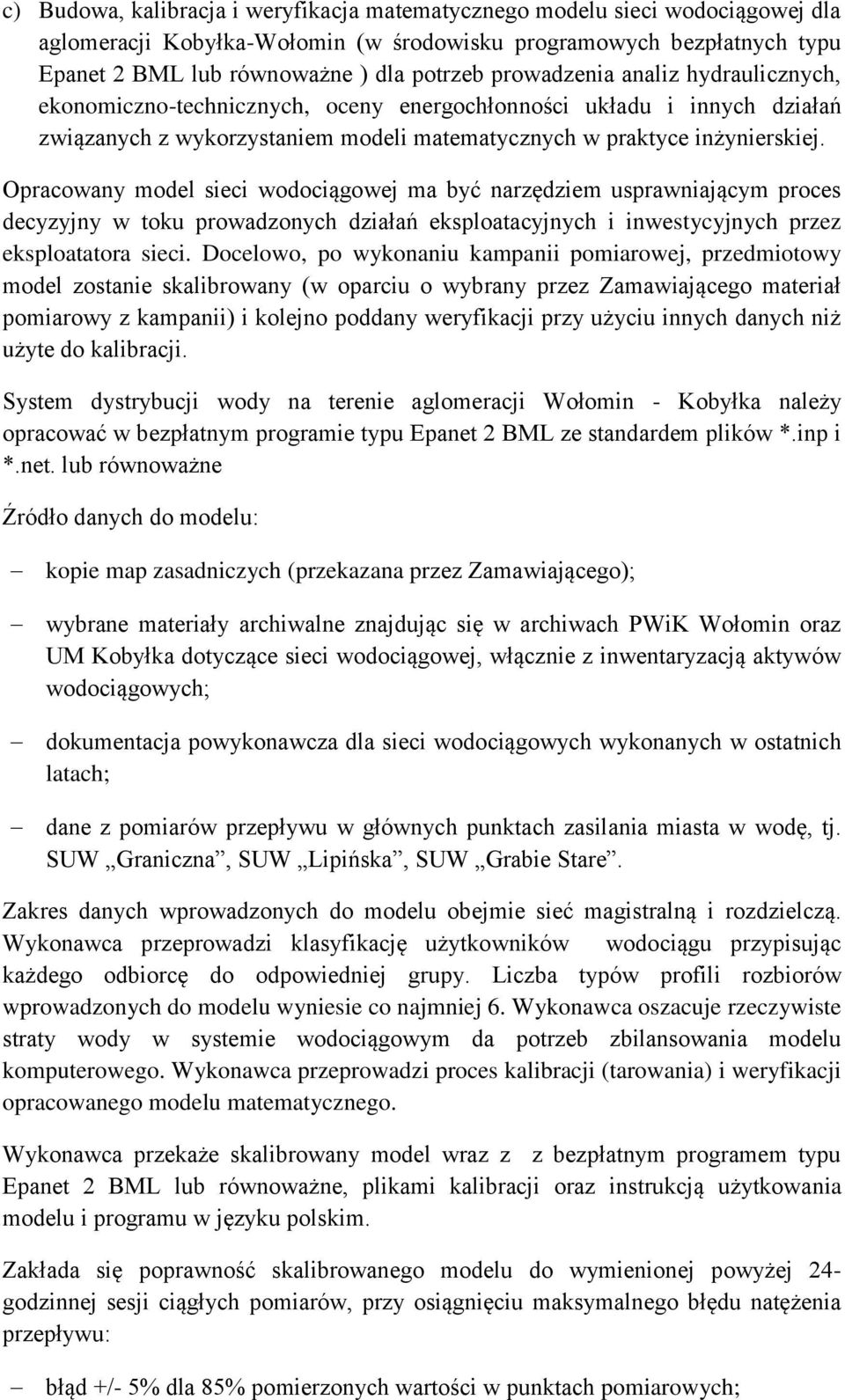 Opracowany model sieci wodociągowej ma być narzędziem usprawniającym proces decyzyjny w toku prowadzonych działań eksploatacyjnych i inwestycyjnych przez eksploatatora sieci.