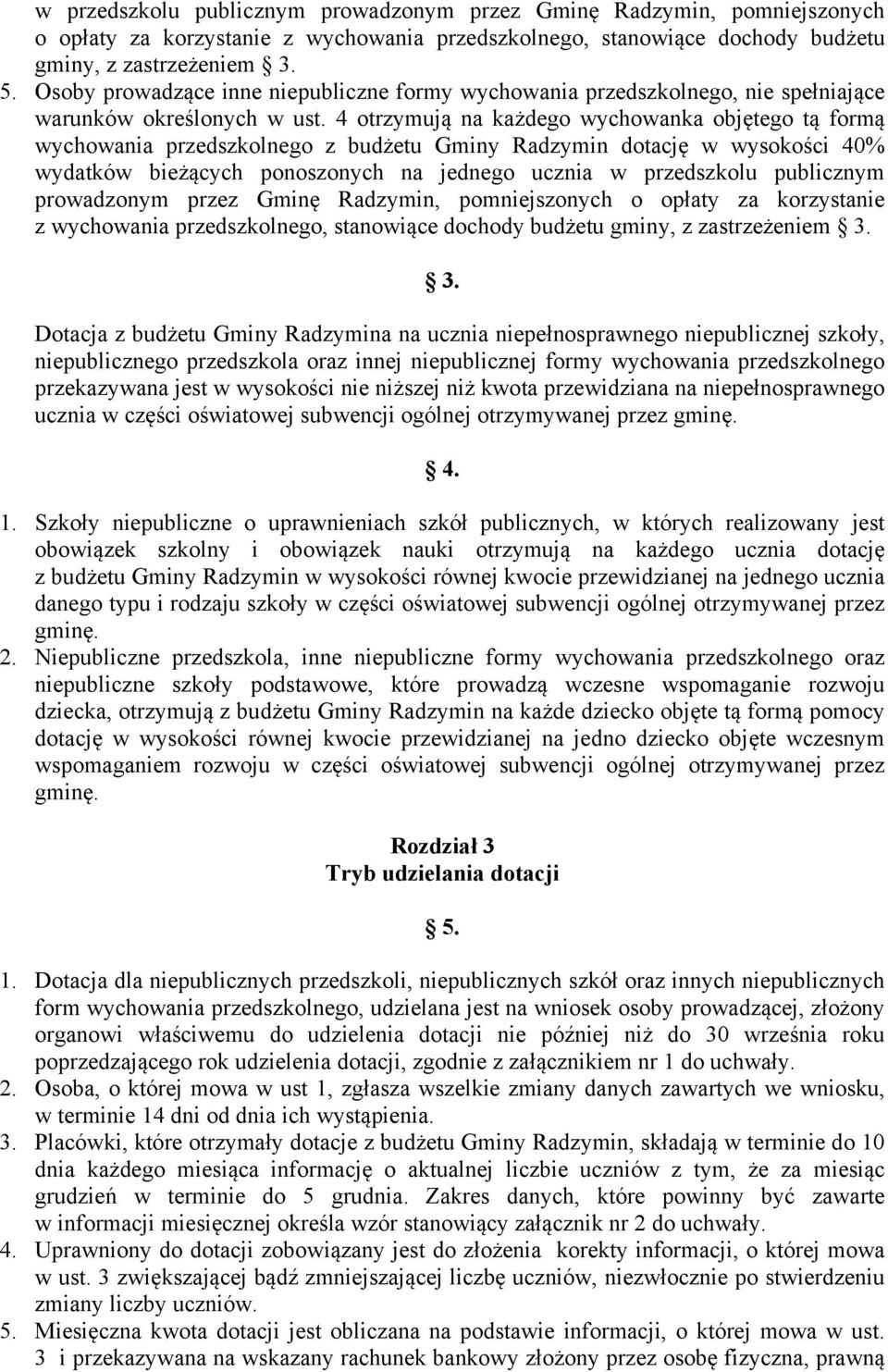 4 otrzymują na każdego wychowanka objętego tą formą wychowania przedszkolnego z budżetu Gminy Radzymin dotację w wysokości 40% wydatków bieżących ponoszonych na jednego ucznia w przedszkolu