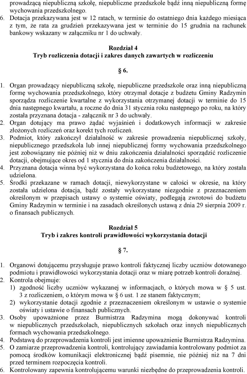 nr 1 do uchwały. Rozdział 4 Tryb rozliczenia dotacji i zakres danych zawartych w rozliczeniu 6. 1. Organ prowadzący niepubliczną szkołę, niepubliczne przedszkole oraz inną niepubliczną formę