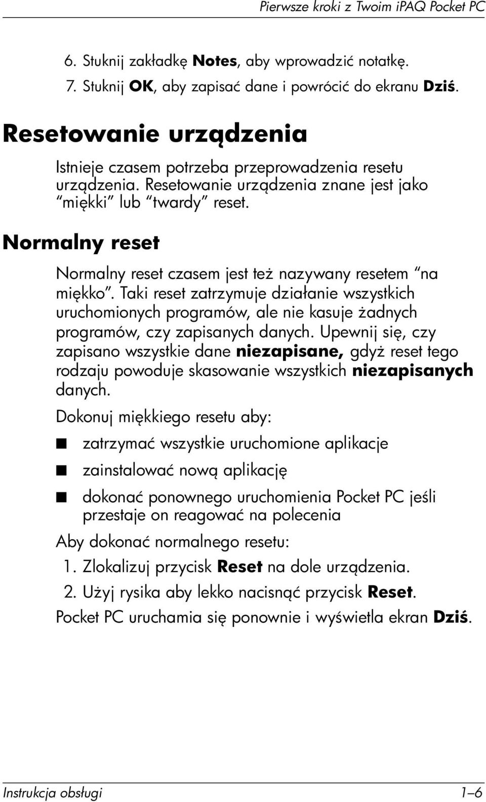 Normalny reset Normalny reset czasem jest te nazywany resetem na mi kko. Taki reset zatrzymuje działanie wszystkich uruchomionych programów, ale nie kasuje adnych programów, czy zapisanych danych.