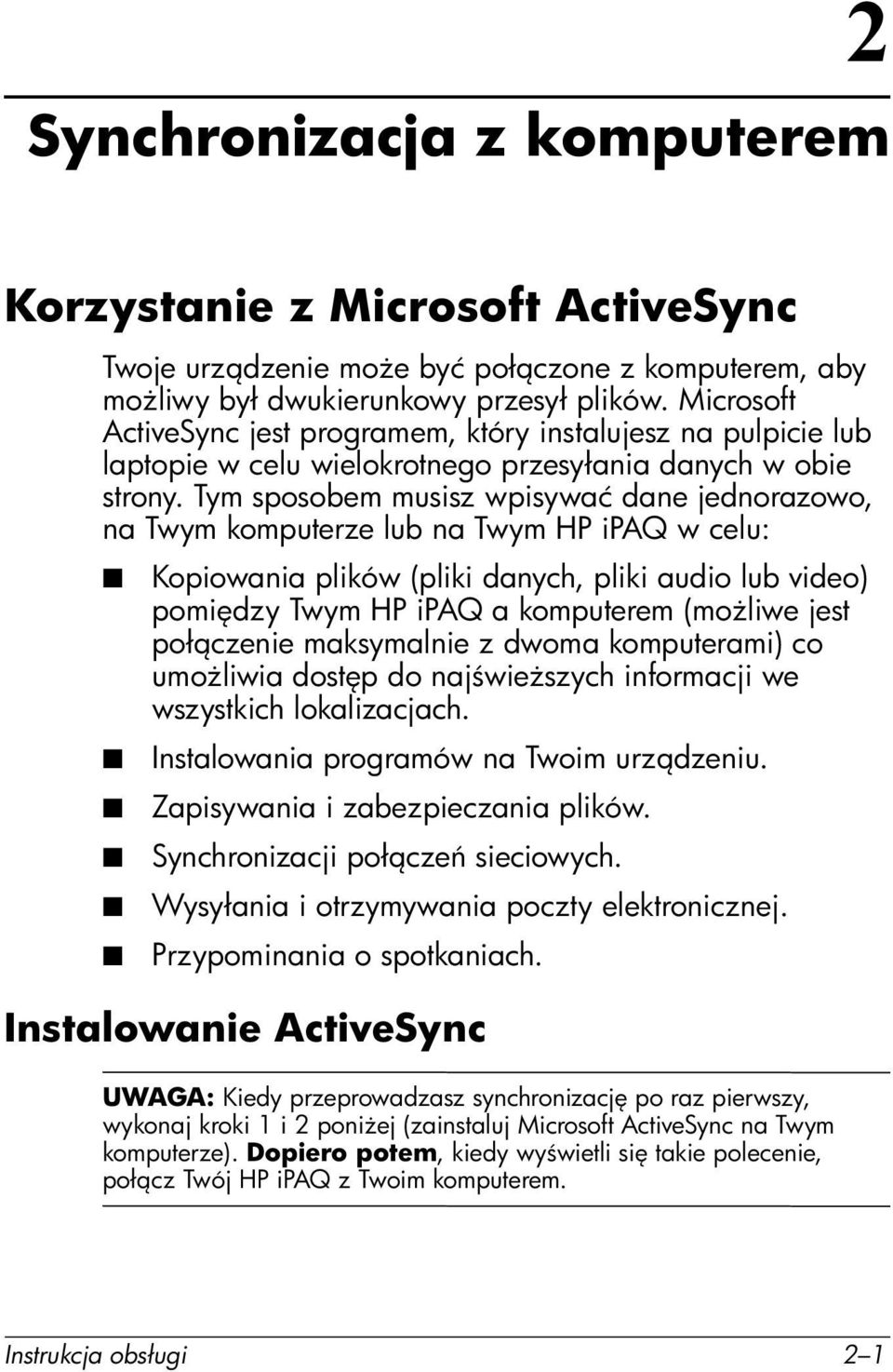 Tym sposobem musisz wpisywać dane jednorazowo, na Twym komputerze lub na Twym HP ipaq w celu: Kopiowania plików (pliki danych, pliki audio lub video) pomi dzy Twym HP ipaq a komputerem (mo liwe jest