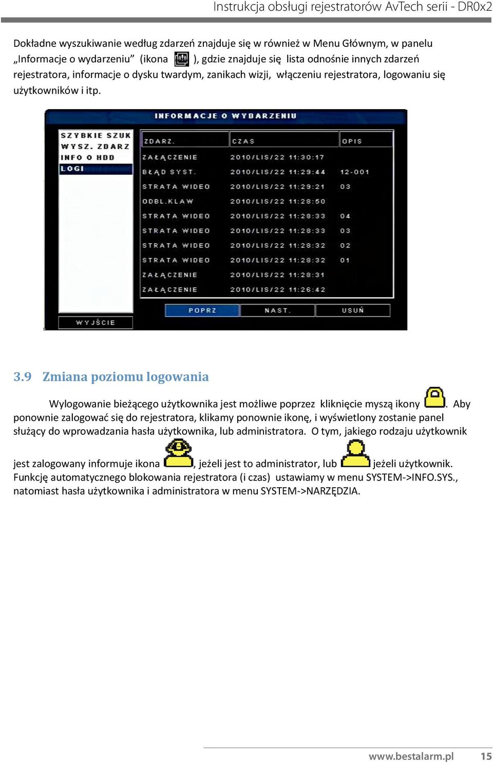 9 Zmiana poziomu logowania Wylogowanie bieżącego użytkownika jest możliwe poprzez kliknięcie myszą ikony.