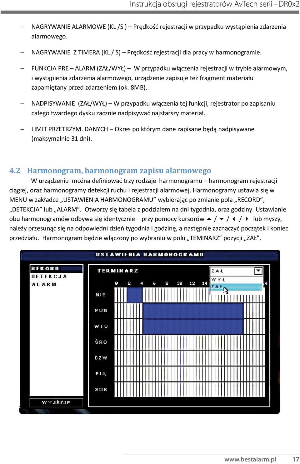 FUNKCJA PRE ALARM (ZAŁ/WYŁ) W przypadku włączenia rejestracji w trybie alarmowym, i wystąpienia zdarzenia alarmowego, urządzenie zapisuje też fragment materiału zapamiętany przed zdarzeniem (ok. 8MB).