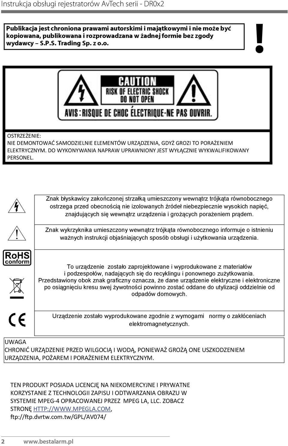 Znak błyskawicy zakończonej strzałką umieszczony wewnątrz trójkąta równobocznego ostrzega przed obecnością nie izolowanych źródeł niebezpiecznie wysokich napięć, znajdujących się wewnątrz urządzenia