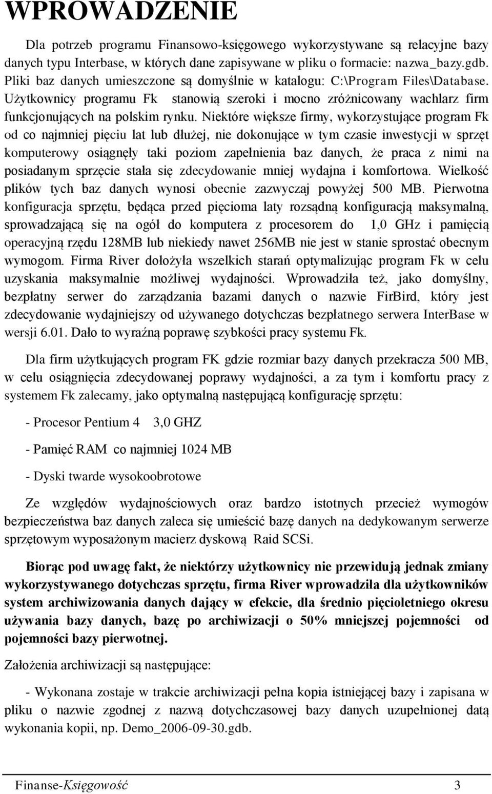 Niektóre większe firmy, wykorzystujące program Fk od co najmniej pięciu lat lub dłużej, nie dokonujące w tym czasie inwestycji w sprzęt komputerowy osiągnęły taki poziom zapełnienia baz danych, że