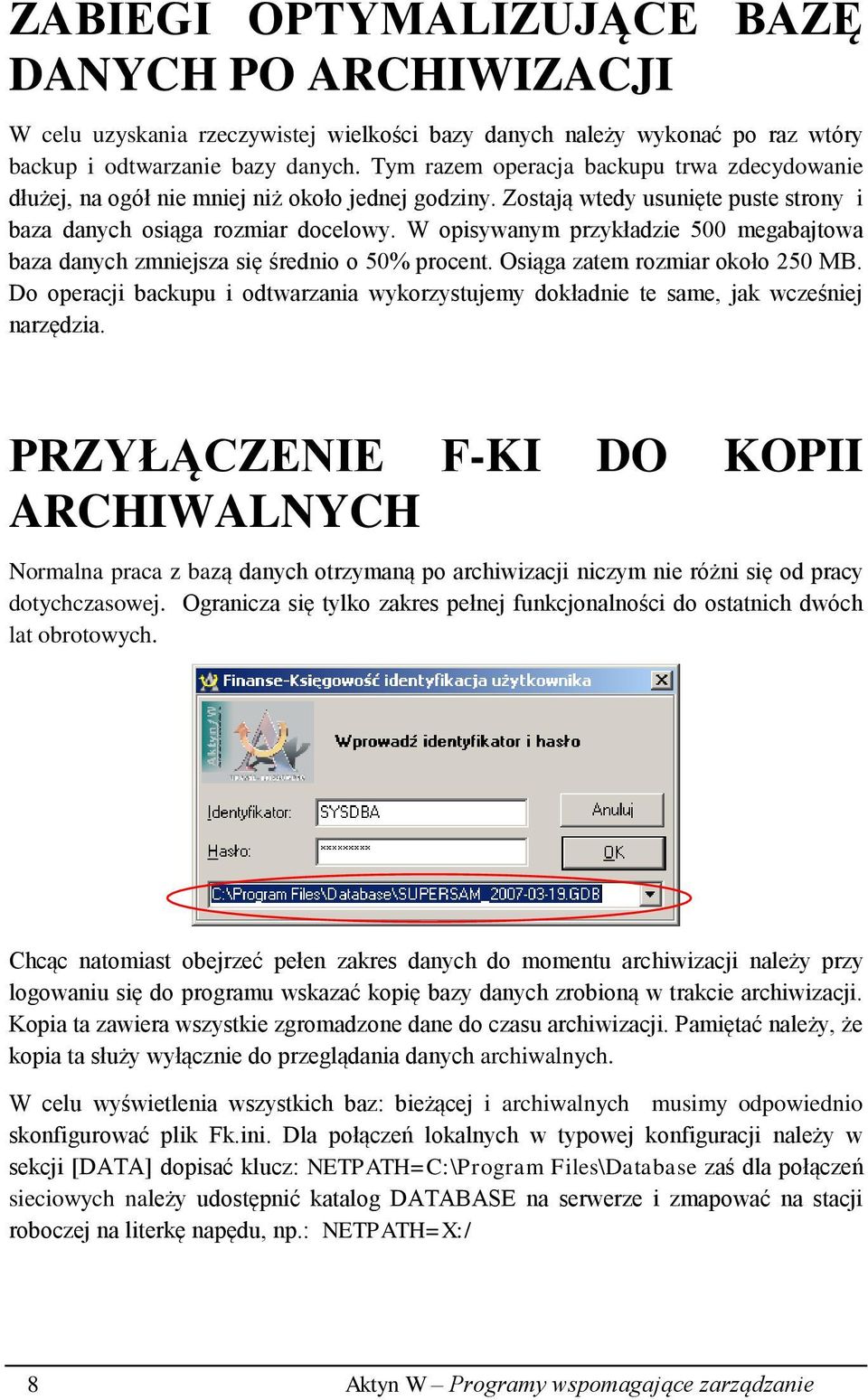 W opisywanym przykładzie 500 megabajtowa baza danych zmniejsza się średnio o 50% procent. Osiąga zatem rozmiar około 250 MB.