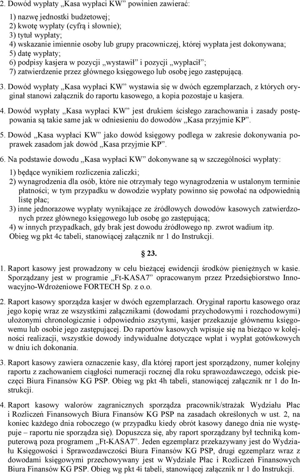 Dowód wypłaty Kasa wypłaci KW wystawia się w dwóch egzemplarzach, z których oryginał stanowi załącznik do raportu kasowego, a kopia pozostaje u kasjera. 4.