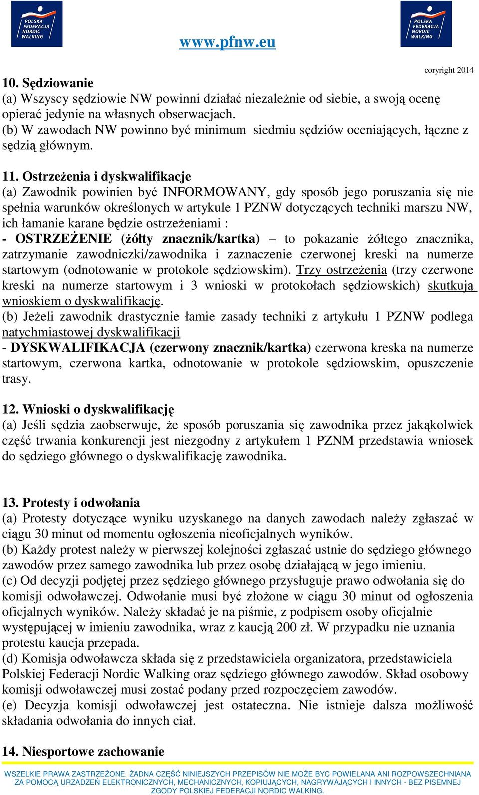 Ostrzeżenia i dyskwalifikacje (a) Zawodnik powinien być INFORMOWANY, gdy sposób jego poruszania się nie spełnia warunków określonych w artykule 1 PZNW dotyczących techniki marszu NW, ich łamanie