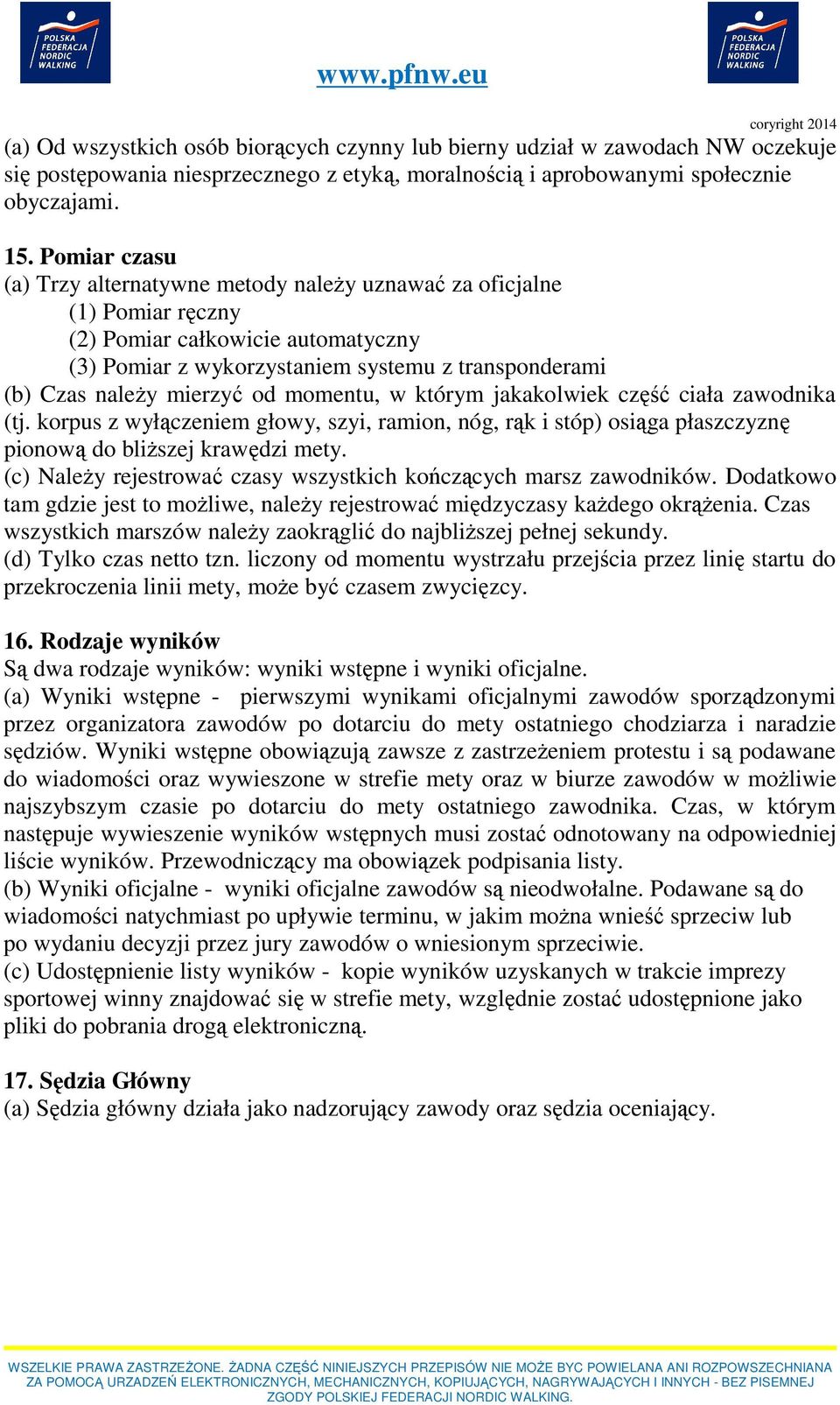 od momentu, w którym jakakolwiek część ciała zawodnika (tj. korpus z wyłączeniem głowy, szyi, ramion, nóg, rąk i stóp) osiąga płaszczyznę pionową do bliższej krawędzi mety.