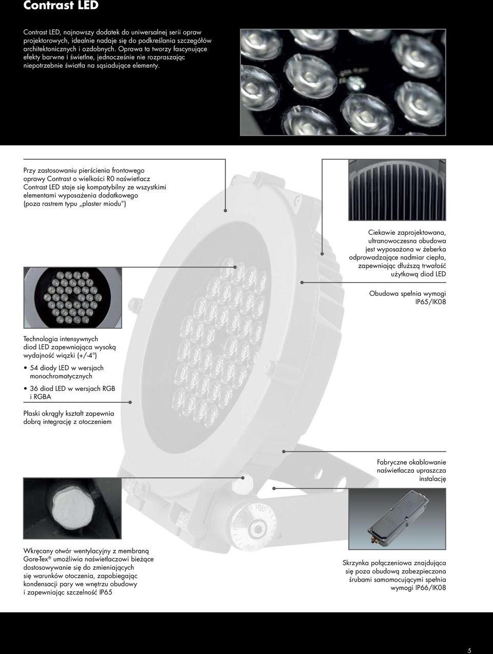 Przy zastosowaniu pierścienia frontowego oprawy Contrast o wielkości R naświetlacz Contrast LED staje się kompatybilny ze wszystkimi elementami wyposażenia dodatkowego (poza rastrem typu plaster