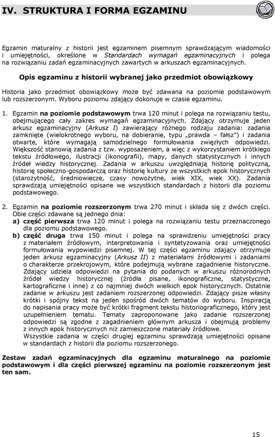 Opis egzaminu z historii wybranej jako przedmiot obowiązkowy Historia jako przedmiot obowiązkowy może być zdawana na poziomie podstawowym lub rozszerzonym.