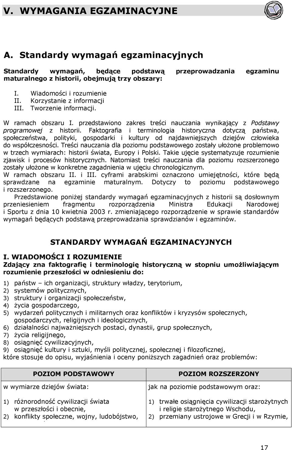 Faktografia i terminologia historyczna dotyczą państwa, społeczeństwa, polityki, gospodarki i kultury od najdawniejszych dziejów człowieka do współczesności.