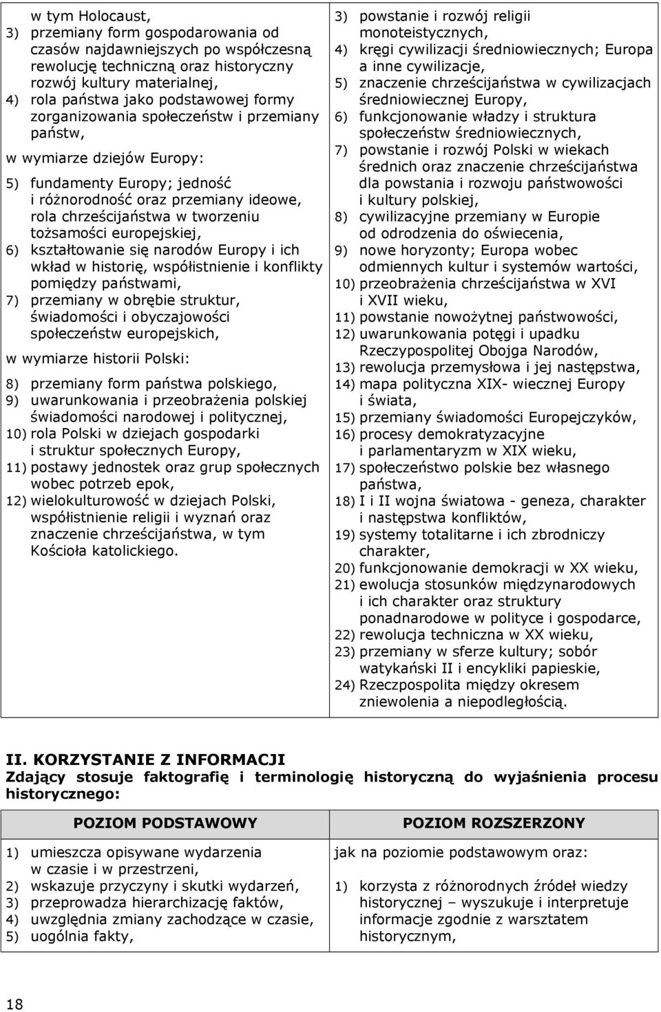 europejskiej, 6) kształtowanie się narodów Europy i ich wkład w historię, współistnienie i konflikty pomiędzy państwami, 7) przemiany w obrębie struktur, świadomości i obyczajowości społeczeństw