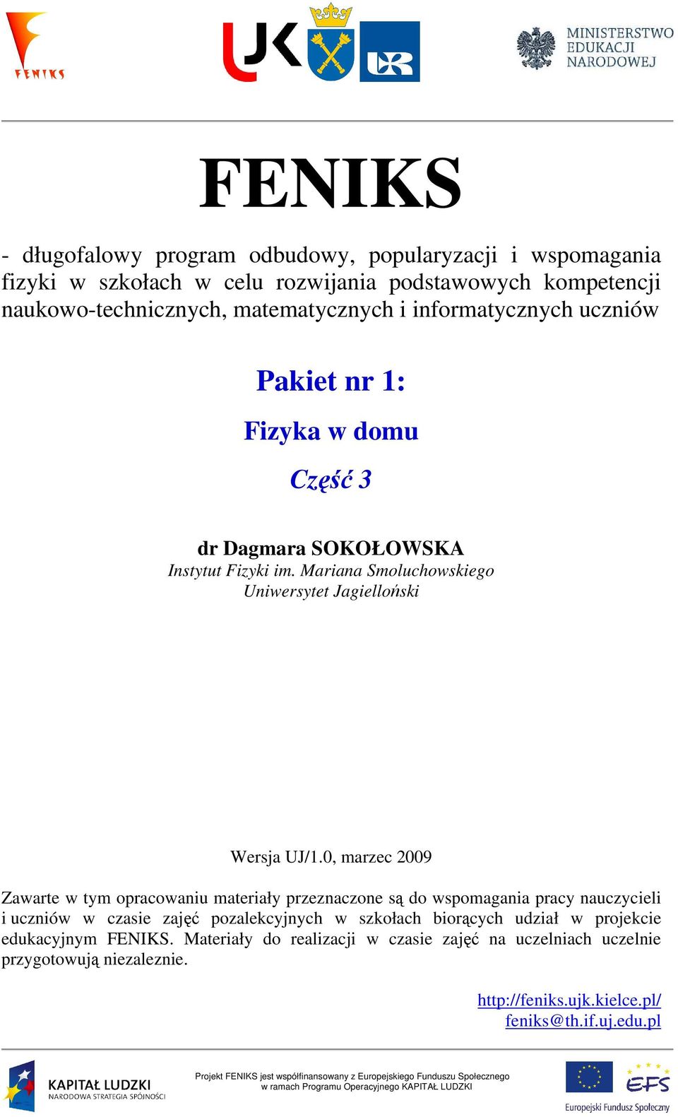 0, marzec 2009 Zawarte w tym opracowaniu materiały przeznaczone są do wspomagania pracy nauczycieli i uczniów w czasie zajęć pozalekcyjnych w szkołach biorących udział w projekcie edukacyjnym