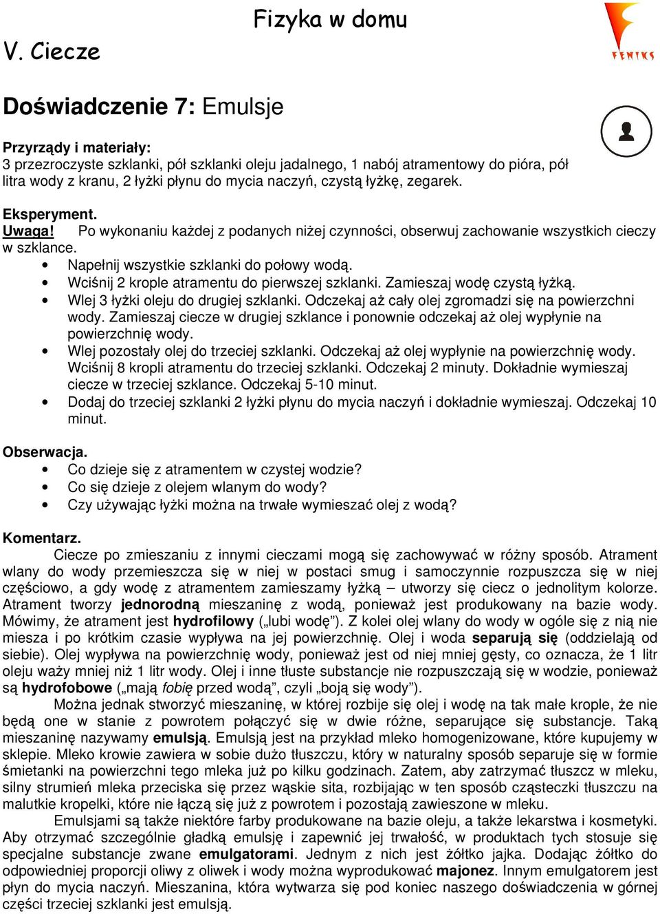 Wciśnij 2 krople atramentu do pierwszej szklanki. Zamieszaj wodę czystą łyŝką. Wlej 3 łyŝki oleju do drugiej szklanki. Odczekaj aŝ cały olej zgromadzi się na powierzchni wody.