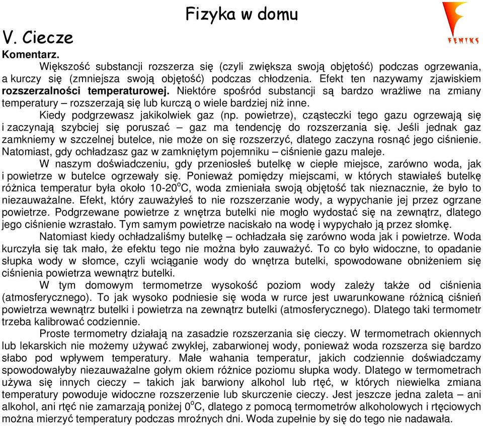 Kiedy podgrzewasz jakikolwiek gaz (np. powietrze), cząsteczki tego gazu ogrzewają się i zaczynają szybciej się poruszać gaz ma tendencję do rozszerzania się.