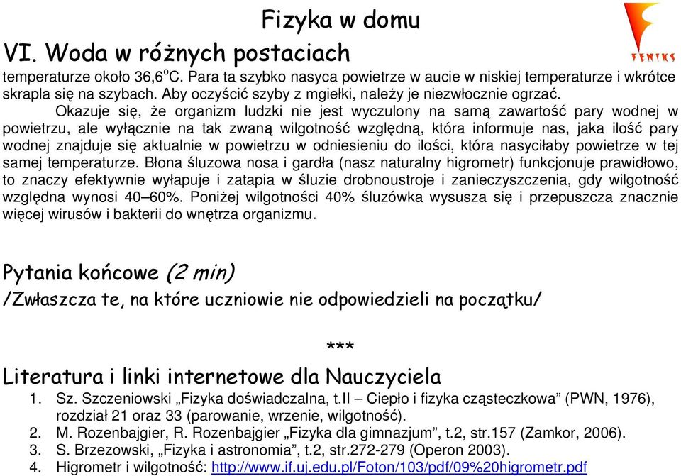 Okazuje się, Ŝe organizm ludzki nie jest wyczulony na samą zawartość pary wodnej w powietrzu, ale wyłącznie na tak zwaną wilgotność względną, która informuje nas, jaka ilość pary wodnej znajduje się