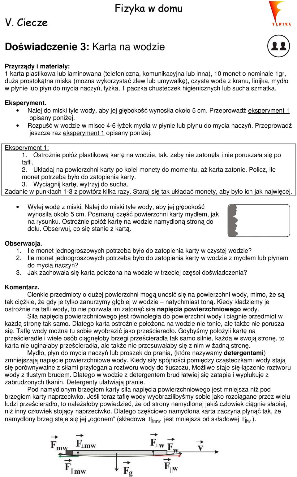 Nalej do miski tyle wody, aby jej głębokość wynosiła około 5 cm. Przeprowadź eksperyment 1 opisany poniŝej. Rozpuść w wodzie w misce 4-6 łyŝek mydła w płynie lub płynu do mycia naczyń.