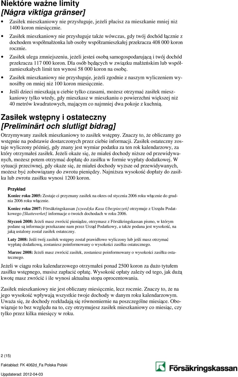 Zasiłek ulega zmniejszeniu, jeżeli jesteś osobą samogospodarującą i twój dochód przekracza 117 000 koron.