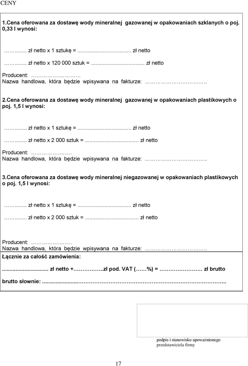 .. zł netto Producent:.. Nazwa handlowa, która będzie wpisywana na fakturze:.. 3.Cena oferowana za dostawę wody mineralnej niegazowanej w opakowaniach plastikowych o poj. 1,5 l wynosi:.