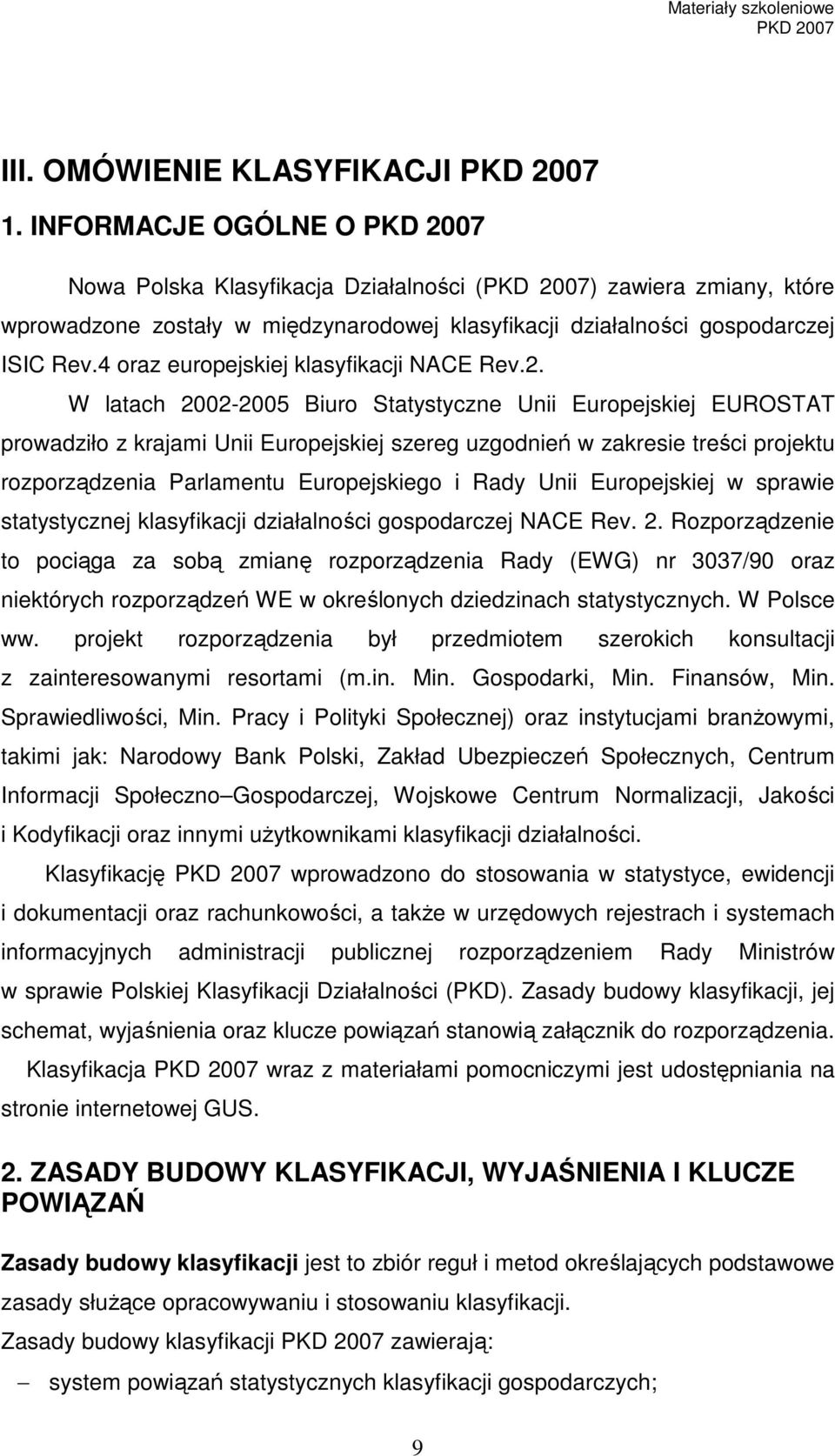 W latach 2002-2005 Biuro Statystyczne Unii Europejskiej EUROSTAT prowadziło z krajami Unii Europejskiej szereg uzgodnień w zakresie treści projektu rozporządzenia Parlamentu Europejskiego i Rady Unii