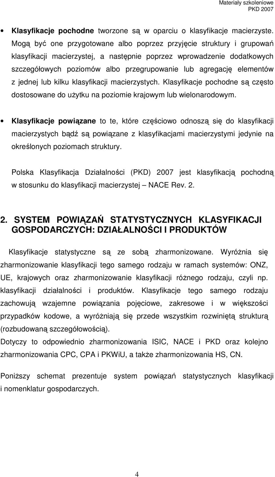 elementów z jednej lub kilku klasyfikacji macierzystych. Klasyfikacje pochodne są często dostosowane do uŝytku na poziomie krajowym lub wielonarodowym.