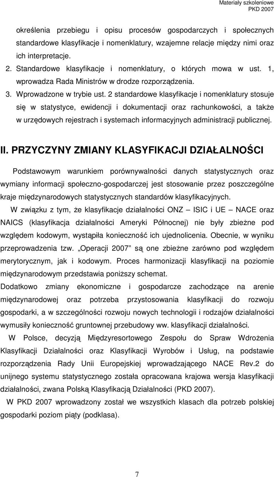 2 standardowe klasyfikacje i nomenklatury stosuje się w statystyce, ewidencji i dokumentacji oraz rachunkowości, a takŝe w urzędowych rejestrach i systemach informacyjnych administracji publicznej.