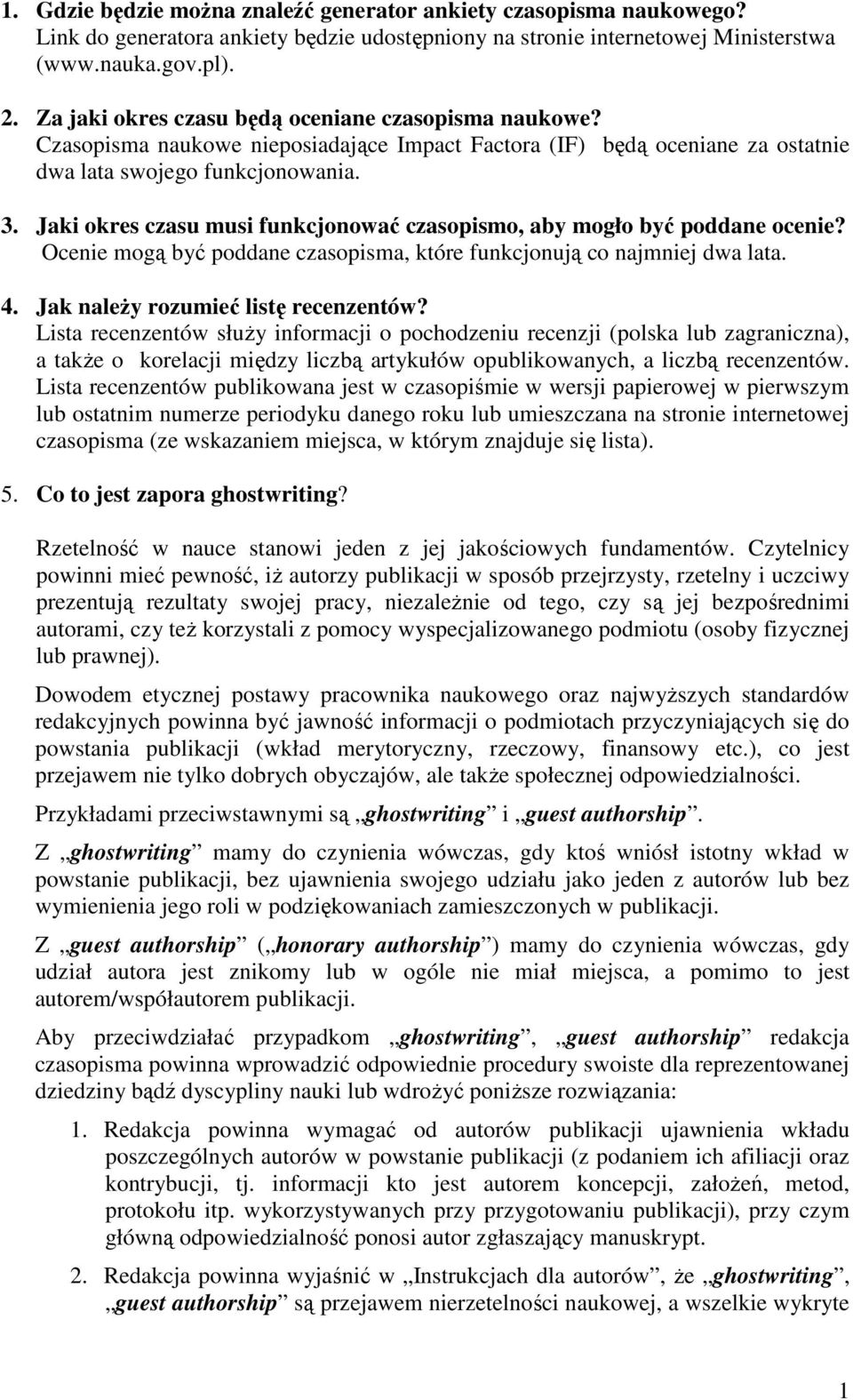 Jaki okres czasu musi funkcjonować czasopismo, aby mogło być poddane ocenie? Ocenie mogą być poddane czasopisma, które funkcjonują co najmniej dwa lata. 4. Jak naleŝy rozumieć listę recenzentów?