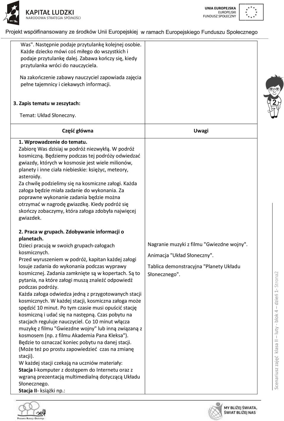 Zapis tematu w zeszytach: Temat: Układ Słoneczny. Część główna Uwagi 1. Wprowadzenie do tematu. Zabiorę Was dzisiaj w podróż niezwykłą. W podróż kosmiczną.