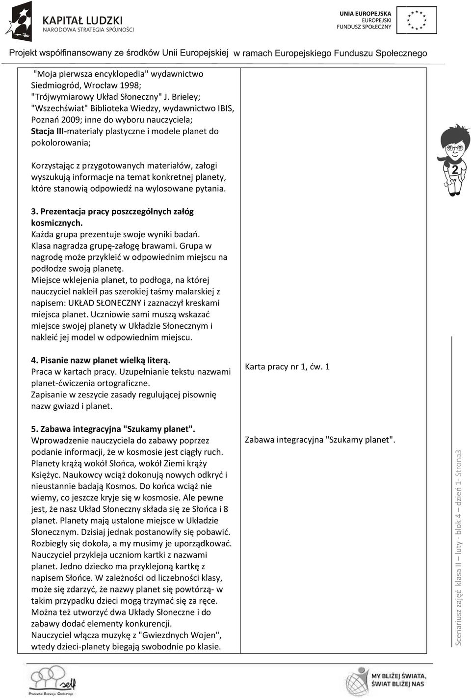 materiałów, załogi wyszukują informacje na temat konkretnej planety, które stanowią odpowiedź na wylosowane pytania. 3. Prezentacja pracy poszczególnych załóg kosmicznych.